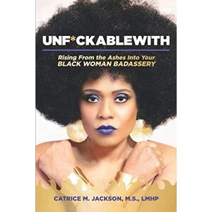 Jackson Unf*uckablewith: Rising From The Ashes Into Your Black Woman Badassery Jackson Unf*uckablewith: Rising From The Ashes Into Your Black Woman Badassery