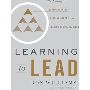 Ron Williams Learning to Lead: The Journey to Leading Yourself, Leading Others, and Leading an Organization Ron Williams Learning to Lead: The Journey to Leading Yourself, Leading Others, and Leading an Organization