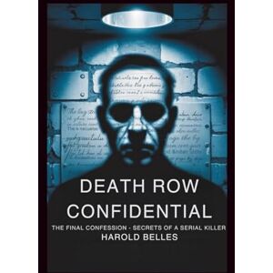 Belles, Harold Death Row Confidential: The Final Confession – Secrets of a Serial Killer Belles, Harold Death Row Confidential: The Final Confession – Secrets of a Serial Killer