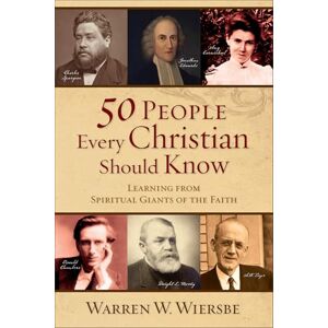Wiersbe, Warren W. 50 People Every Christian Should Know: Learning from Spiritual Giants of the Faith Wiersbe, Warren W. 50 People Every Christian Should Know: Learning from Spiritual Giants of the Faith