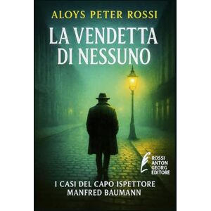 Rossi, Aloys Peter LA VENDETTA DI NESSUNO (I casi dell'Ispettore Capo Manfred Baumann) Rossi, Aloys Peter LA VENDETTA DI NESSUNO (I casi dell'Ispettore Capo Manfred Baumann)