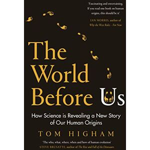 Higham, Tom The World Before Us: How Science is Revealing a New Story of Our Human Origins Higham, Tom The World Before Us: How Science is Revealing a New Story of Our Human Origins