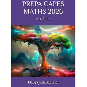 Mercier, Dany-Jack PREPA CAPES MATHS 2026: Algèbre Mercier, Dany-Jack PREPA CAPES MATHS 2026: Algèbre