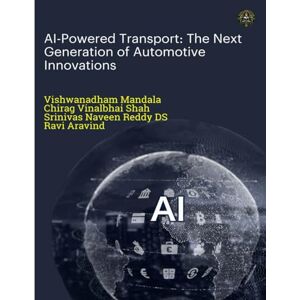 Mandala, mr Vishwanadham AI-Powered Transport: (The Next Generation of Automotive Innovations) Mandala, mr Vishwanadham AI-Powered Transport: (The Next Generation of Automotive Innovations)