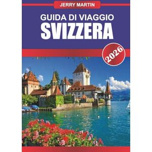Martin, Jerry SVIZZERA Guida di viaggio 2026: Esplora vette alpine, villaggi incantevoli e stazioni sciistiche di livello mondiale. Martin, Jerry SVIZZERA Guida di viaggio 2026: Esplora vette alpine, villaggi incantevoli e stazioni sciistiche di livello mondiale.