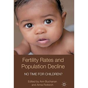 Fertility Rates and Population Decline: No Time for Children? (Palgrave Macmillan Studies in Family and Intimate Life) Fertility Rates and Population Decline: No Time for Children? (Palgrave Macmillan Studies in Family and Intimate Life)