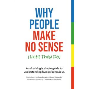 Kuca-Thompson, Christine Why People Make No Sense (Until They Do): A refreshingly simple guide to understanding human behaviour. Kuca-Thompson, Christine Why People Make No Sense (Until They Do): A refreshingly simple guide to understanding human behaviour.