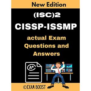 BOOST, EXAM (ISC)2 CISSP-ISSMP actual Exam Questions and Answers: CISSP-ISSMP Information Systems Security Management Professional +100 practice exam questions BOOST, EXAM (ISC)2 CISSP-ISSMP actual Exam Questions and Answers: CISSP-ISSMP Information Systems Security Management Professional +100 practice exam questions