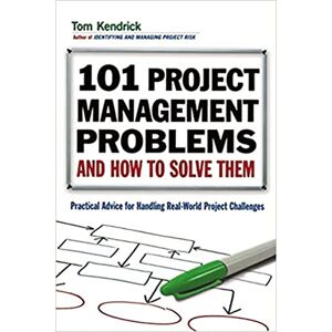 Kendrick Pmp, Tom 101 Project Management Problems and How to Solve Them: Practical Advice for Handling Real-World Project Challenges Kendrick Pmp, Tom 101 Project Management Problems and How to Solve Them: Practical Advice for Handling Real-World Project Challenges
