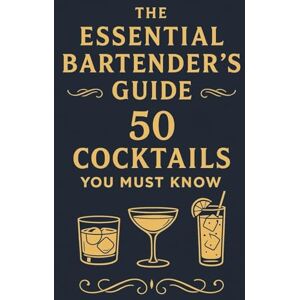 Publishing, Premium The Essential Bartender's Guide: 50 Cocktails You Must Know Publishing, Premium The Essential Bartender's Guide: 50 Cocktails You Must Know