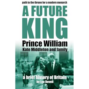 Lee A Future King: Prince William, Kate Middleton and Family (A Brief History of Britain) Lee A Future King: Prince William, Kate Middleton and Family (A Brief History of Britain)