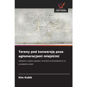 Kubik, Kim Tereny pod konwersję poza aglomeracjami miejskimi: Wyzwania i szanse zwi¿zane z terenami przekszta¿canymi na przyk¿adzie Lubeki Kubik, Kim Tereny pod konwersję poza aglomeracjami miejskimi: Wyzwania i szanse zwi¿zane z terenami przekszta¿canymi na przyk¿adzie Lubeki