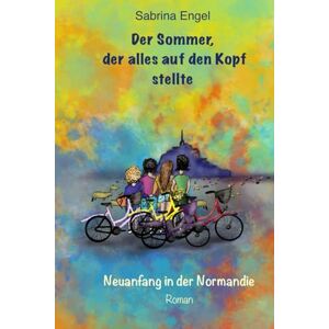 Engel, Sabrina Der Sommer, der alles auf den Kopf stellte: Neuanfang in der Normandie Engel, Sabrina Der Sommer, der alles auf den Kopf stellte: Neuanfang in der Normandie