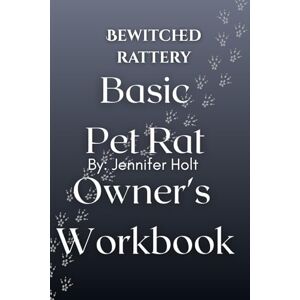 Holt, Jennifer Bewitched Rattery Basic Pet Rat Owner's Workbook Holt, Jennifer Bewitched Rattery Basic Pet Rat Owner's Workbook
