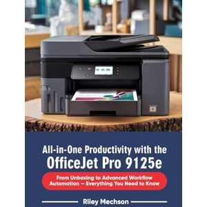 Mechson, Riley All-in-One Productivity with the OfficeJet Pro 9125e: From Unboxing to Advanced Workflow Automation — Everything You Need to Know Mechson, Riley All-in-One Productivity with the OfficeJet Pro 9125e: From Unboxing to Advanced Workflow Automation — Everything You Need to Know
