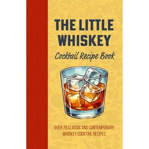 Mythology, Mythic The Little Whiskey Cocktail Recipe Book: Over 70 Classic and Contemporary Whiskey Cocktail Recipes: From Old Fashioned to Manhattan Mixologist and Bartender's handbook Mythology, Mythic The Little Whiskey Cocktail Recipe Book: Over 70 Classic and Contemporary Whiskey Cocktail Recipes: From Old Fashioned to Manhattan Mixologist and Bartender's handbook