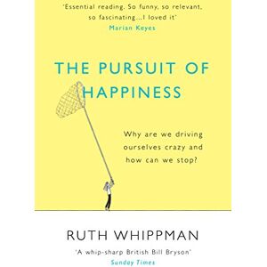 Whippman, Ruth The Pursuit of Happiness: Why are we driving ourselves crazy and how can we stop? Whippman, Ruth The Pursuit of Happiness: Why are we driving ourselves crazy and how can we stop?
