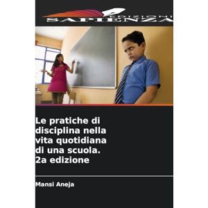 Aneja, Mansi Le pratiche di disciplina nella vita quotidiana di una scuola. 2a edizione Aneja, Mansi Le pratiche di disciplina nella vita quotidiana di una scuola. 2a edizione