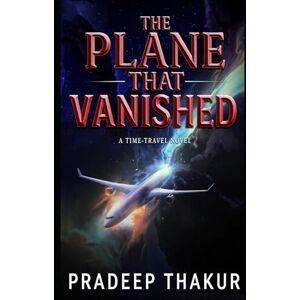 THAKUR, PRADEEP THE PLANE THAT VANISHED: A TIME-TRAVEL NOVEL THAKUR, PRADEEP THE PLANE THAT VANISHED: A TIME-TRAVEL NOVEL