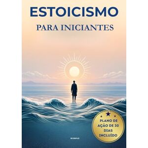 SIMPLES, RB ESTOICISMO PARA INICIANTES: Um Guia Prático para Calma, Clareza e Força Interior SIMPLES, RB ESTOICISMO PARA INICIANTES: Um Guia Prático para Calma, Clareza e Força Interior