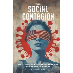 Sher, Alison Lea The Social Contagion: Viral Ideologies & the Culture War for America's Future Sher, Alison Lea The Social Contagion: Viral Ideologies & the Culture War for America's Future