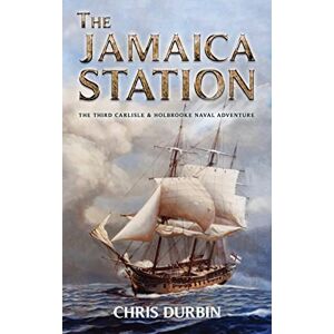 Durbin, Chris The Jamaica Station: The Third Carlisle & Holbrooke Naval Adventure: 3 (Carlisle and Holbrooke Naval Adventures) Durbin, Chris The Jamaica Station: The Third Carlisle & Holbrooke Naval Adventure: 3 (Carlisle and Holbrooke Naval Adventures)