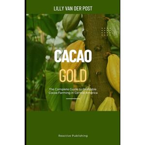 Van Der Post, Lilly Cacao Gold: The Complete Guide to Profitable Cocoa Farming in Central America: From Land Selection to Export Markets—Build a Sustainable, High-Value ... Tropics: 1 (Agri Gold: Farming Profitability) Van Der Post, Lilly Cacao Gold: The Complete Guide to Profitable Cocoa Farming in Central America: From Land Selection to Export Markets—Build a Sustainable, High-Value ... Tropics: 1 (Agri Gold: Farming Profitability)