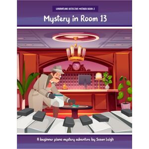 Leigh, Susan Mystery in Room 13: A beginner piano mystery adventure (Learnatune Detective Method) Leigh, Susan Mystery in Room 13: A beginner piano mystery adventure (Learnatune Detective Method)