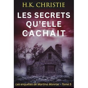 Christie, H.K. Les secrets qu’elle cachait (Les enquêtes de Martina Monroe) Christie, H.K. Les secrets qu’elle cachait (Les enquêtes de Martina Monroe)