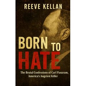 Kellan, Reeve Born to Hate: The Brutal Confessions of Carl Panzram, America’s Angriest Killer (A True Crime Novel) Kellan, Reeve Born to Hate: The Brutal Confessions of Carl Panzram, America’s Angriest Killer (A True Crime Novel)