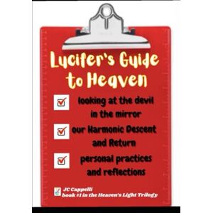 Cappelli, JC Lucifer's Guide to Heaven: Our Harmonic Descent and Return (The Heaven's Light Trilogy) Cappelli, JC Lucifer's Guide to Heaven: Our Harmonic Descent and Return (The Heaven's Light Trilogy)