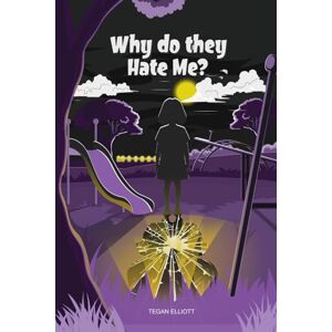 Riley Elliott, Tegan Why Do They Hate Me?: How I Beat the Bullies Riley Elliott, Tegan Why Do They Hate Me?: How I Beat the Bullies