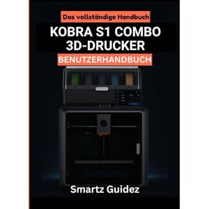 Guidez, Smartz Das vollständige Handbuch : KOBRA S1 COMBO 3D-DRUCKER BENUTZERHANDBUCH Guidez, Smartz Das vollständige Handbuch : KOBRA S1 COMBO 3D-DRUCKER BENUTZERHANDBUCH