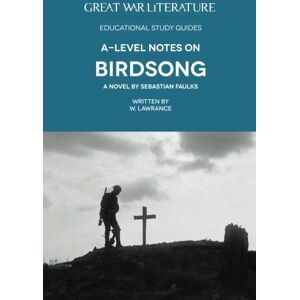 Lawrance, W Great War Literature A-Level Notes on Birdsong Lawrance, W Great War Literature A-Level Notes on Birdsong