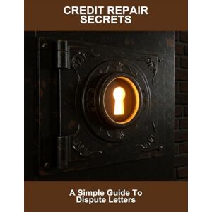 Woods, Margery Credit Repair Secrets: A Simple Guide To Dispute Letters Woods, Margery Credit Repair Secrets: A Simple Guide To Dispute Letters