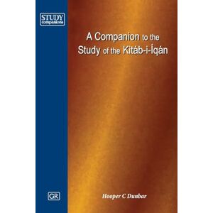 Dunbar Companion to the Study of the Kitab-i-Iqan Dunbar Companion to the Study of the Kitab-i-Iqan
