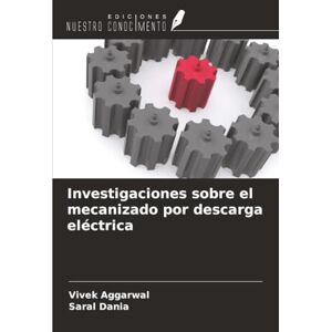 Aggarwal, Vivek Investigaciones sobre el mecanizado por descarga eléctrica Aggarwal, Vivek Investigaciones sobre el mecanizado por descarga eléctrica