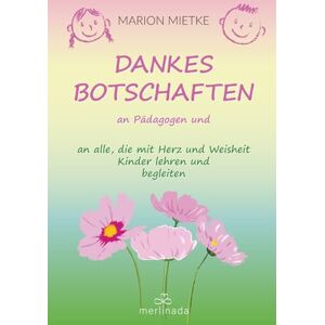 Mietke, Marion Dankesbotschaften an Pädagogen und an alle, die mit Herz und Weisheit Kinder lehren und begleiten Mietke, Marion Dankesbotschaften an Pädagogen und an alle, die mit Herz und Weisheit Kinder lehren und begleiten