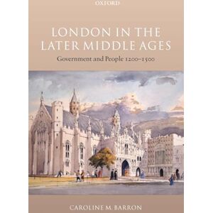 Barron, Caroline M. London in the Later Middle Ages: Government and People 1200-1500 Barron, Caroline M. London in the Later Middle Ages: Government and People 1200-1500
