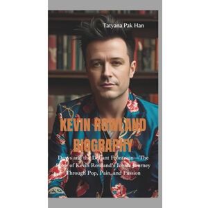 Pak Han, Tatyana KEVIN ROWLAND BIOGRAPHY: Dexys and the Defiant Frontman—The Story of Kevin Rowland’s Iconic Journey Through Pop, Pain, and Passion Pak Han, Tatyana KEVIN ROWLAND BIOGRAPHY: Dexys and the Defiant Frontman—The Story of Kevin Rowland’s Iconic Journey Through Pop, Pain, and Passion