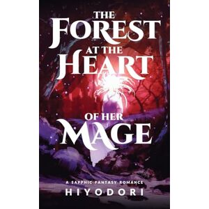 Hiyodori The Forest at the Heart of Her Mage: A Sapphic Fantasy Romance Hiyodori The Forest at the Heart of Her Mage: A Sapphic Fantasy Romance