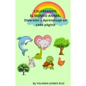 RUIZ, Sra YOLANDA GOMEZ Coloreando el Mundo Animal: Diversión y Aprendizaje en Cada Pagina: Un Viaje de Colores por el Mundo Animal RUIZ, Sra YOLANDA GOMEZ Coloreando el Mundo Animal: Diversión y Aprendizaje en Cada Pagina: Un Viaje de Colores por el Mundo Animal