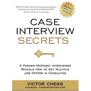 Cheng, Victor Case Interview Secrets: A Former McKinsey Interviewer Reveals How to Get Multiple Job Offers in Consulting Cheng, Victor Case Interview Secrets: A Former McKinsey Interviewer Reveals How to Get Multiple Job Offers in Consulting