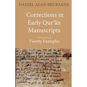 Brubaker, Daniel Alan Corrections in Early Qurʾān Manuscripts: Twenty Examples Brubaker, Daniel Alan Corrections in Early Qurʾān Manuscripts: Twenty Examples