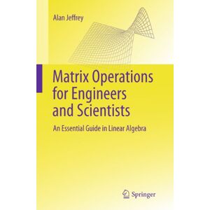 Jeffrey, Alan Matrix Operations for Engineers and Scientists: An Essential Guide in Linear Algebra Jeffrey, Alan Matrix Operations for Engineers and Scientists: An Essential Guide in Linear Algebra