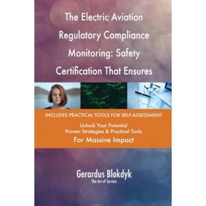 Gerardus Blokdyk - The Art of Service The Electric Aviation Regulatory Compliance Monitoring: Safety Certification That Ensures Flight Authorization Gerardus Blokdyk - The Art of Service The Electric Aviation Regulatory Compliance Monitoring: Safety Certification That Ensures Flight Authorization