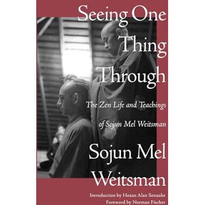 Mel Weitsman Seeing One Thing Through: The Zen Life and Teachings of Sojun Mel Weitsman Seeing One Thing Through: The Zen Life and Teachings of Sojun