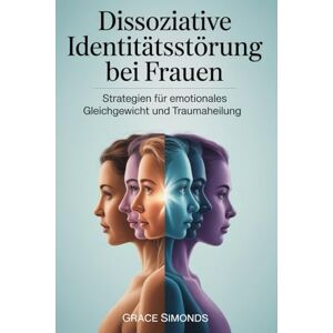 Simonds, Grace Dissoziative Identitätsstörung bei Frauen: Strategien für emotionales Gleichgewicht und Traumaheilung Simonds, Grace Dissoziative Identitätsstörung bei Frauen: Strategien für emotionales Gleichgewicht und Traumaheilung