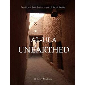 Mortada, Hisham Traditional Built Environment of Saudi Arabia: Al-Ula Unearthed Mortada, Hisham Traditional Built Environment of Saudi Arabia: Al-Ula Unearthed