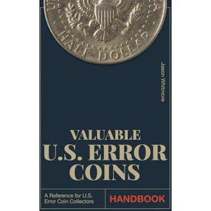 Whitmore, Jason Valuable U.S. Error Coins Handbook: The Most Up-To-Date Guide to Identifying Hidden Gems in Your Pocket, Expanding Your Collection, and Avoiding Scams ... Images (The Ultimate Coin Collecting Series) Whitmore, Jason Valuable U.S. Error Coins Handbook: The Most Up-To-Date Guide to Identifying Hidden Gems in Your Pocket, Expanding Your Collection, and Avoiding Scams ... Images (The Ultimate Coin Collecting Series)